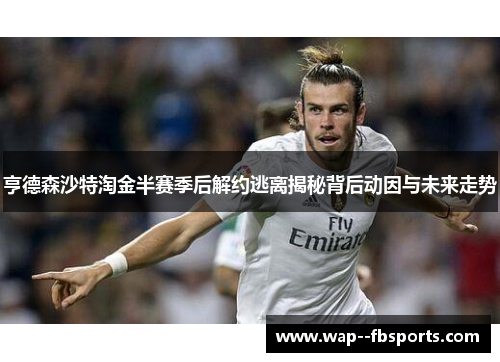 亨德森沙特淘金半赛季后解约逃离揭秘背后动因与未来走势