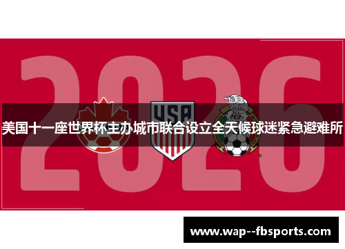 美国十一座世界杯主办城市联合设立全天候球迷紧急避难所 美国十一座世界杯主办城市联合设立全天候球迷紧急避难所