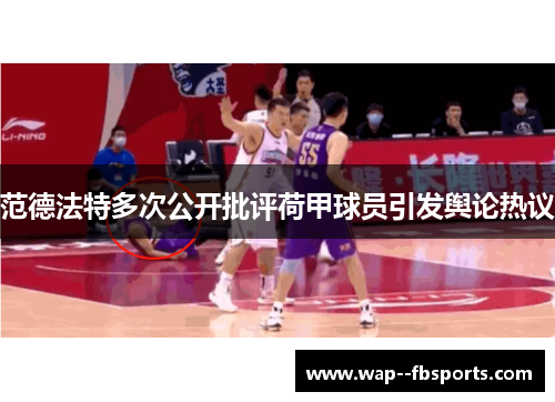 范德法特多次公开批评荷甲球员引发舆论热议 范德法特多次公开批评荷甲球员引发舆论热议