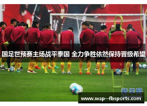 国足世预赛主场战平泰国 全力争胜依然保持晋级希望