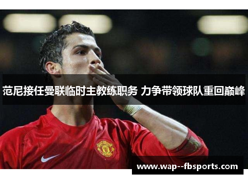 范尼接任曼联临时主教练职务 力争带领球队重回巅峰
