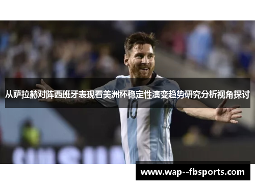从萨拉赫对阵西班牙表现看美洲杯稳定性演变趋势研究分析视角探讨
