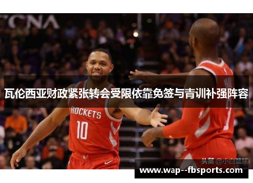瓦伦西亚财政紧张转会受限依靠免签与青训补强阵容 瓦伦西亚财政紧张转会受限依靠免签与青训补强阵容