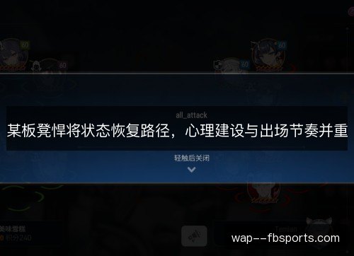 某板凳悍将状态恢复路径，心理建设与出场节奏并重