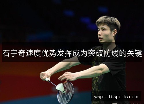 石宇奇速度优势发挥成为突破防线的关键 石宇奇速度优势发挥成为突破防线的关键